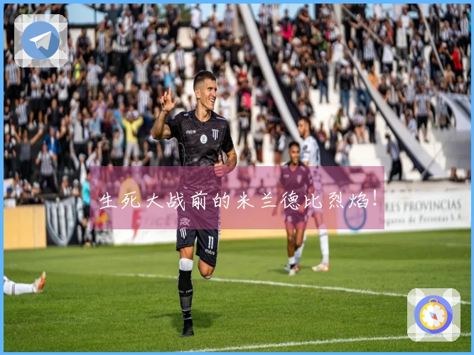 生死大战前的米兰德比烈焰！