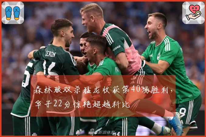 森林狼双杀猛龙收获第40场胜利，华子22分惊艳超越科比