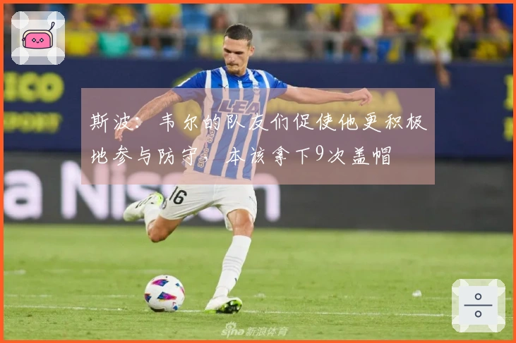 斯波：韦尔的队友们促使他更积极地参与防守，本该拿下9次盖帽