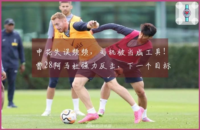 申花失误频频，司机被当成工具！曹28阿马杜强力反击，下一个目标是谁？
