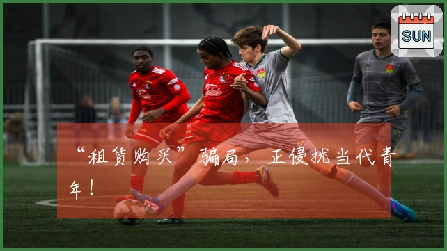 “租赁购买”骗局，正侵扰当代青年！