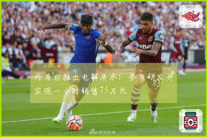 内马尔推出电解质水：参与研发并实现一小时销售75万元